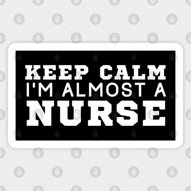 Keep Calm I'm Almost A Nurse Magnet by HobbyAndArt